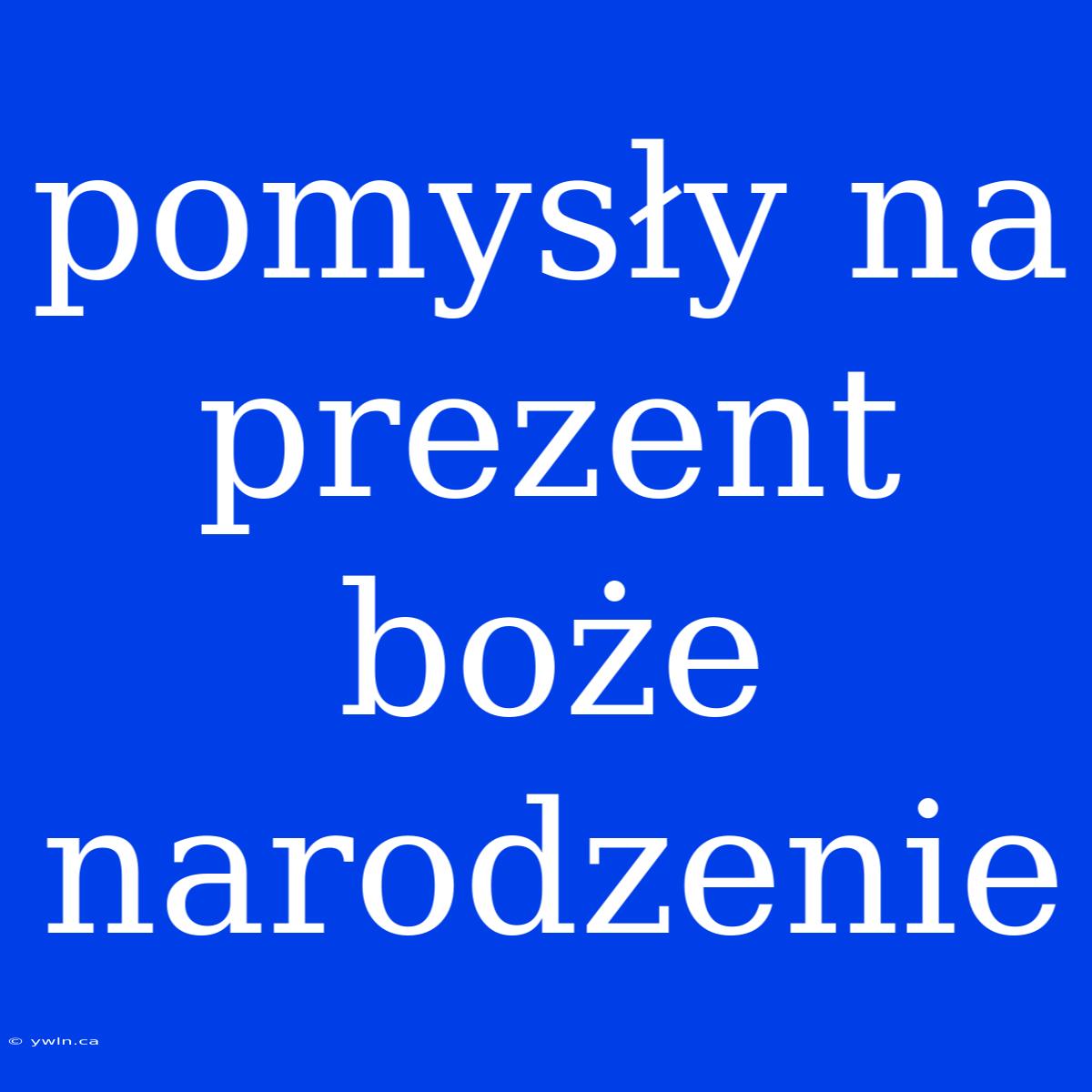 Pomysły Na Prezent Boże Narodzenie