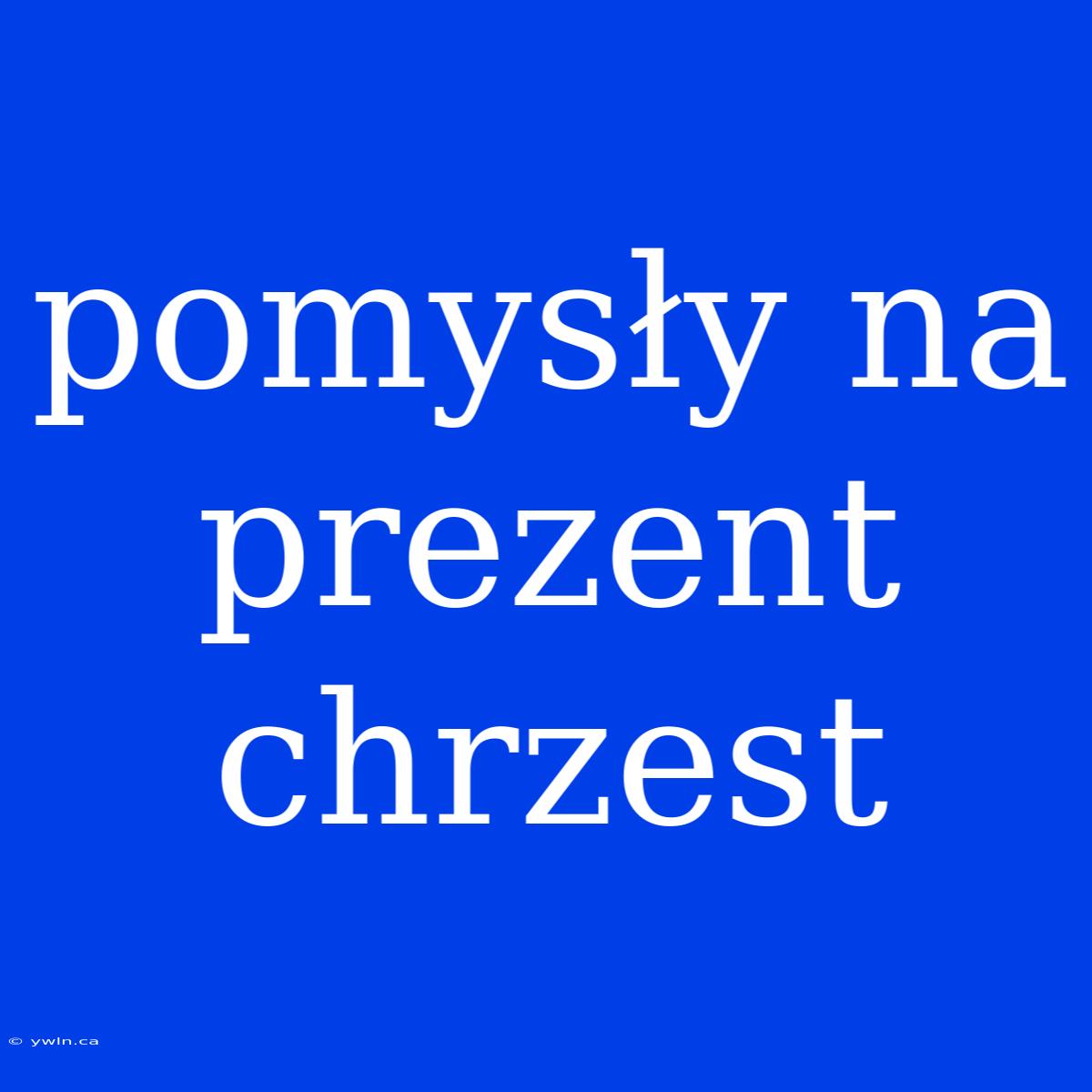 Pomysły Na Prezent Chrzest