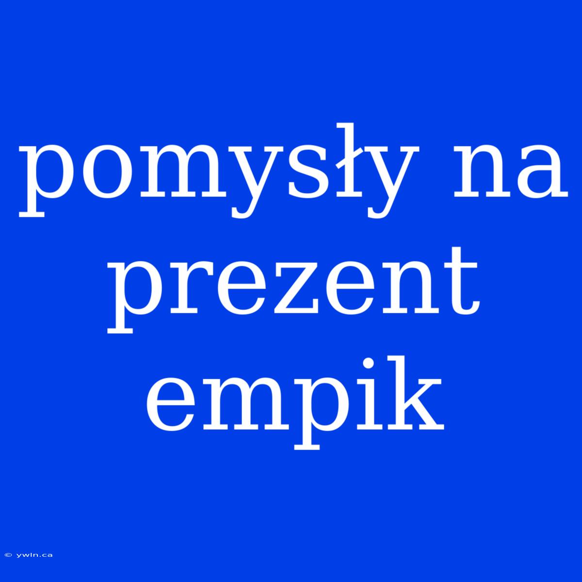 Pomysły Na Prezent Empik