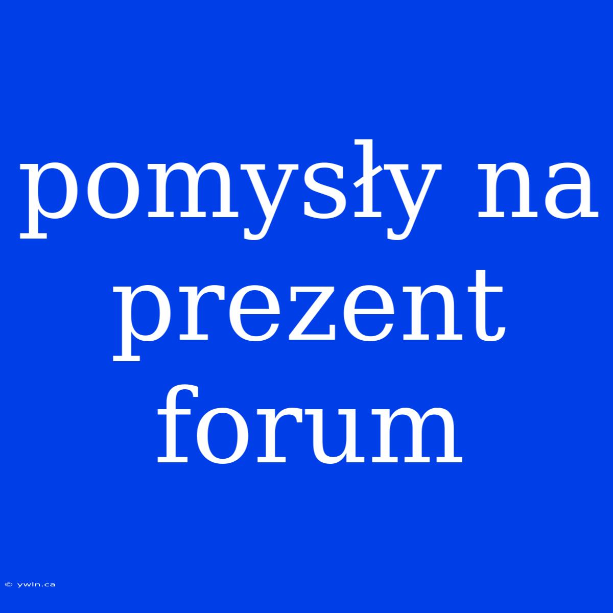 Pomysły Na Prezent Forum