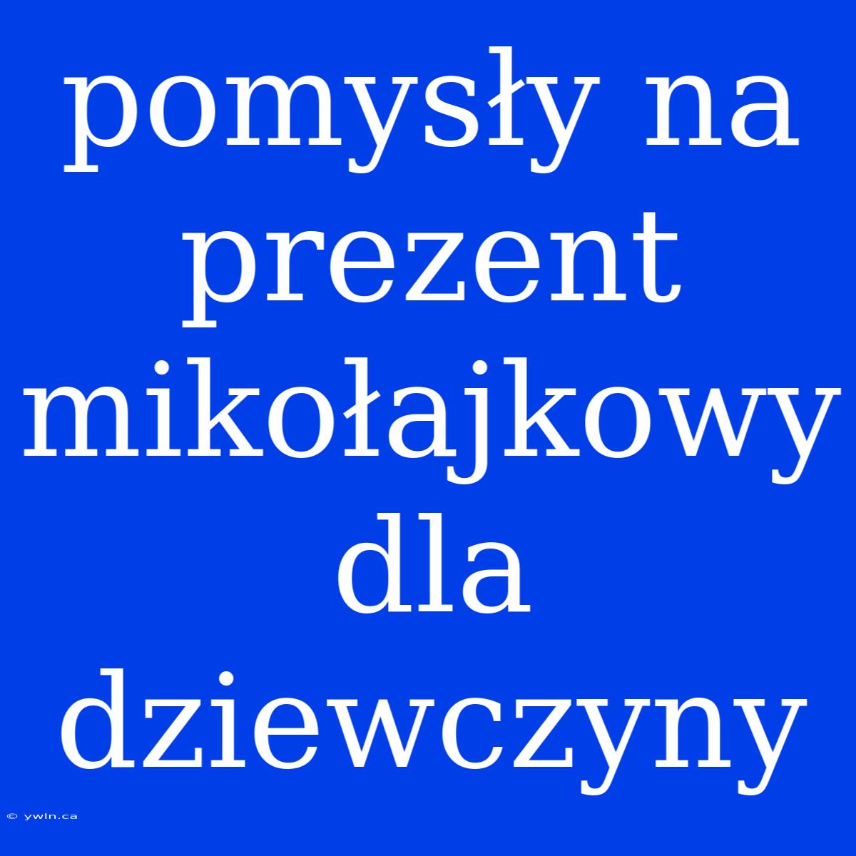 Pomysły Na Prezent Mikołajkowy Dla Dziewczyny