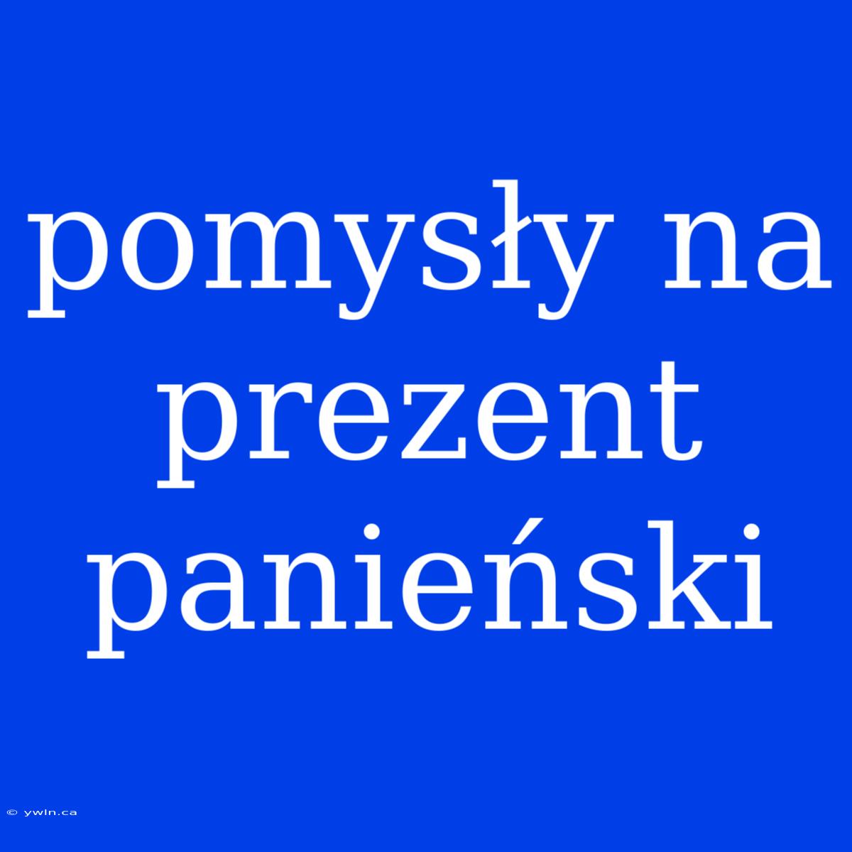 Pomysły Na Prezent Panieński