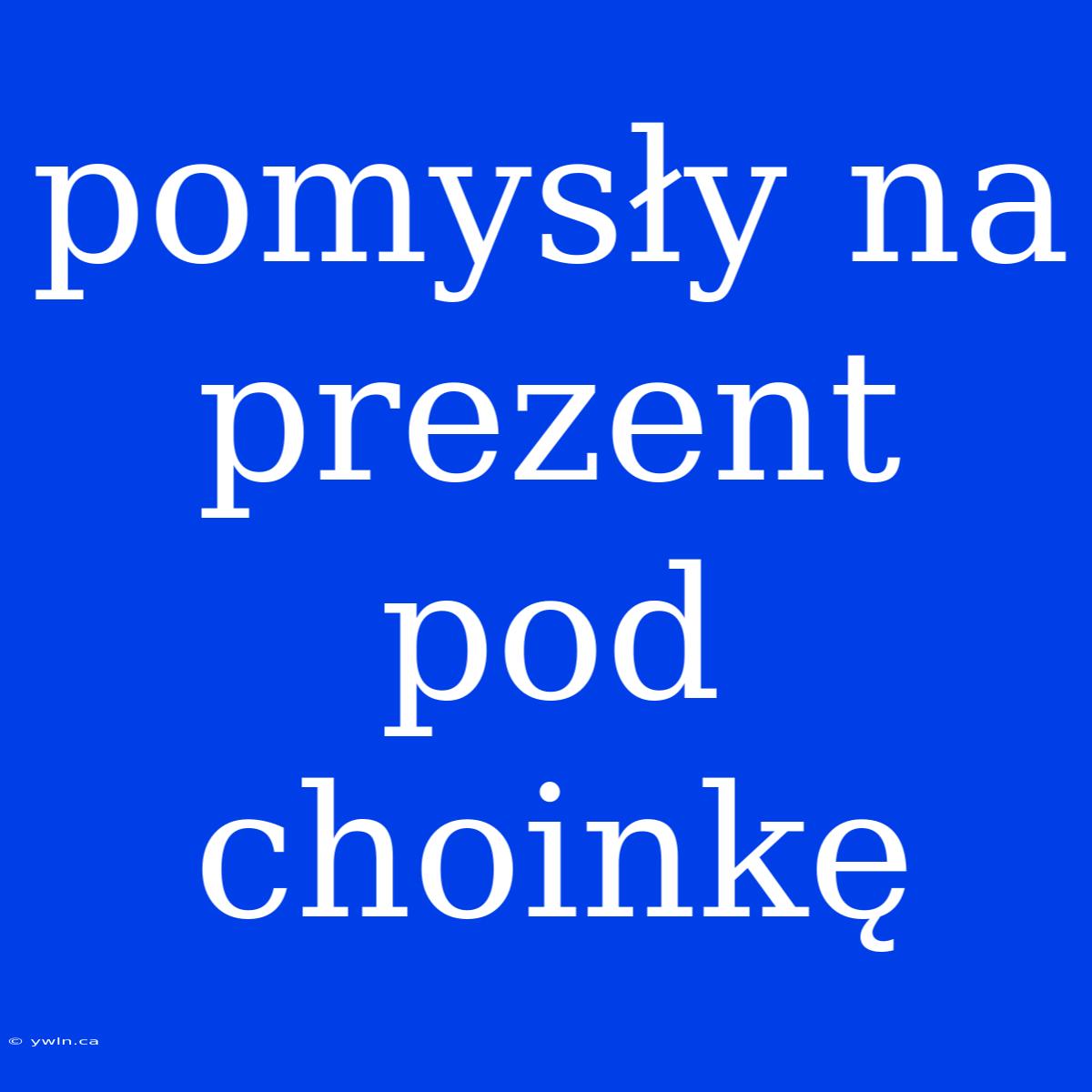 Pomysły Na Prezent Pod Choinkę