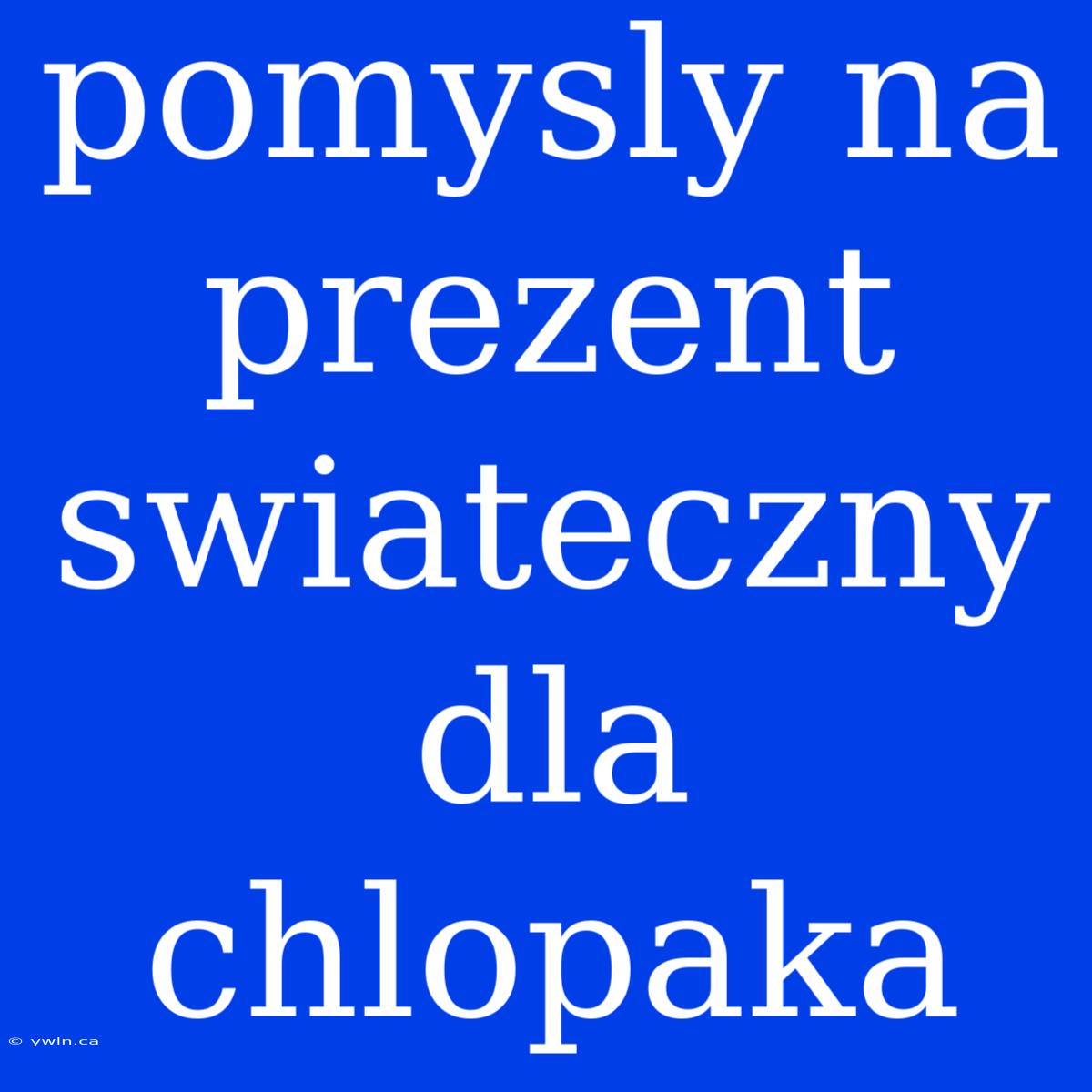 Pomysly Na Prezent Swiateczny Dla Chlopaka