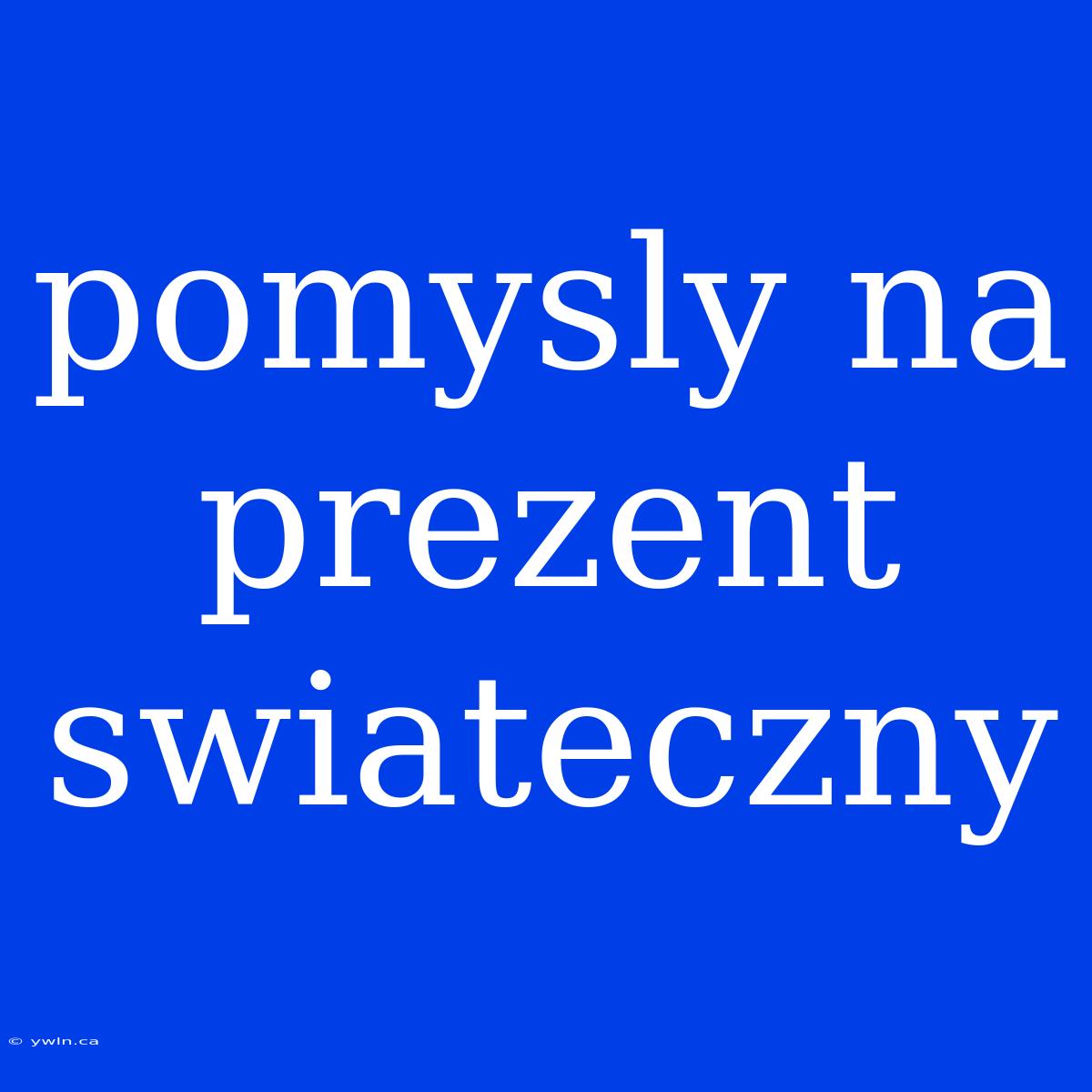 Pomysly Na Prezent Swiateczny