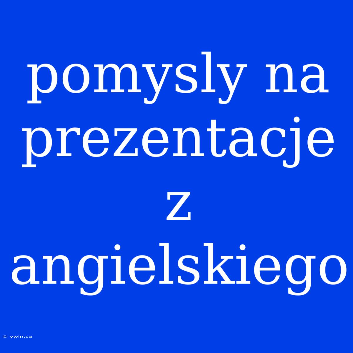 Pomysly Na Prezentacje Z Angielskiego