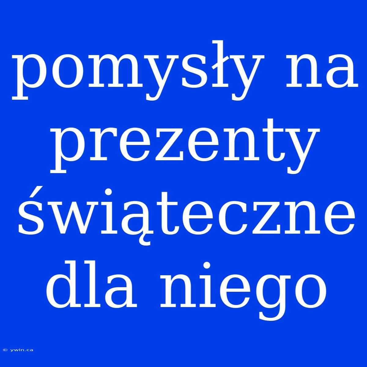 Pomysły Na Prezenty Świąteczne Dla Niego