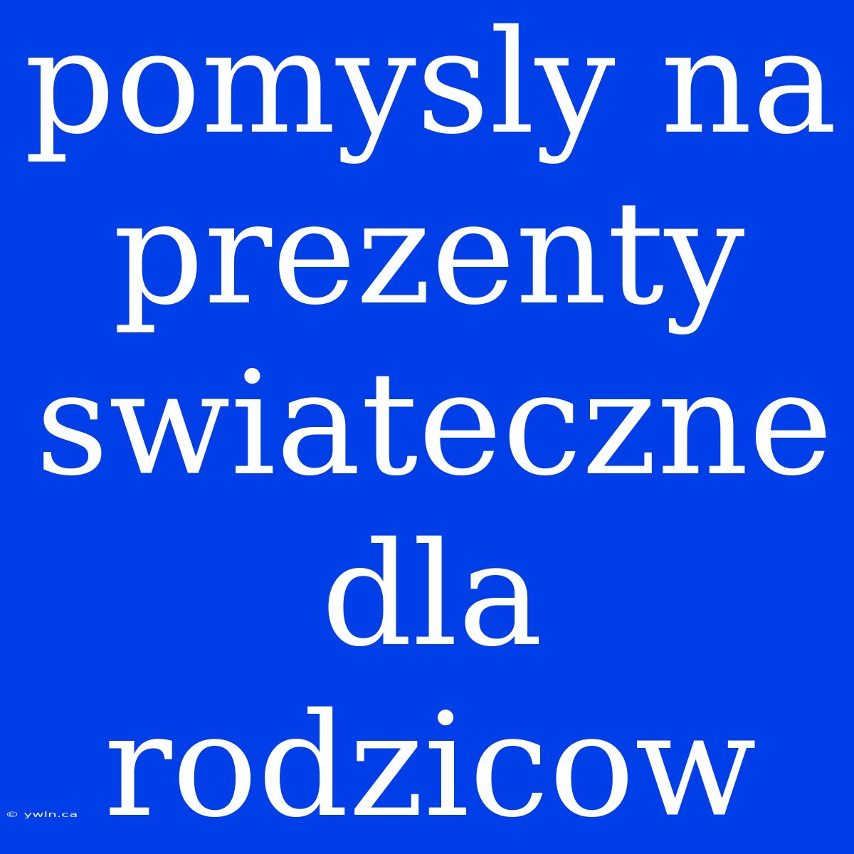 Pomysly Na Prezenty Swiateczne Dla Rodzicow