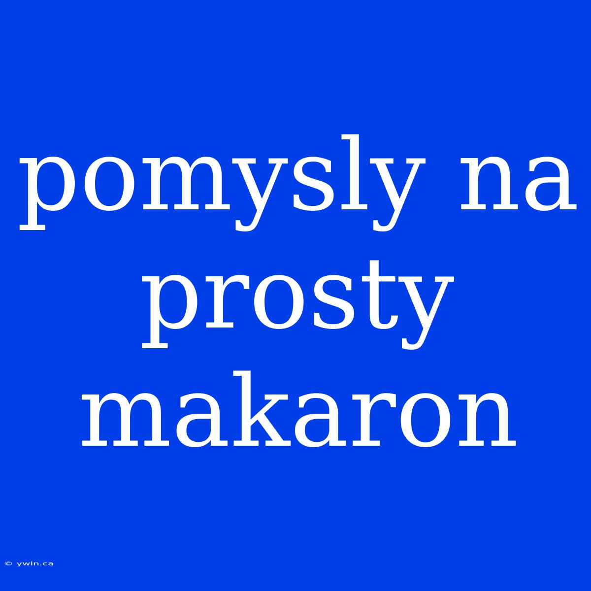 Pomysly Na Prosty Makaron