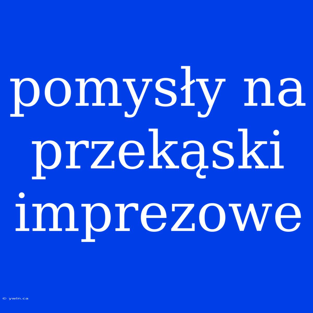 Pomysły Na Przekąski Imprezowe