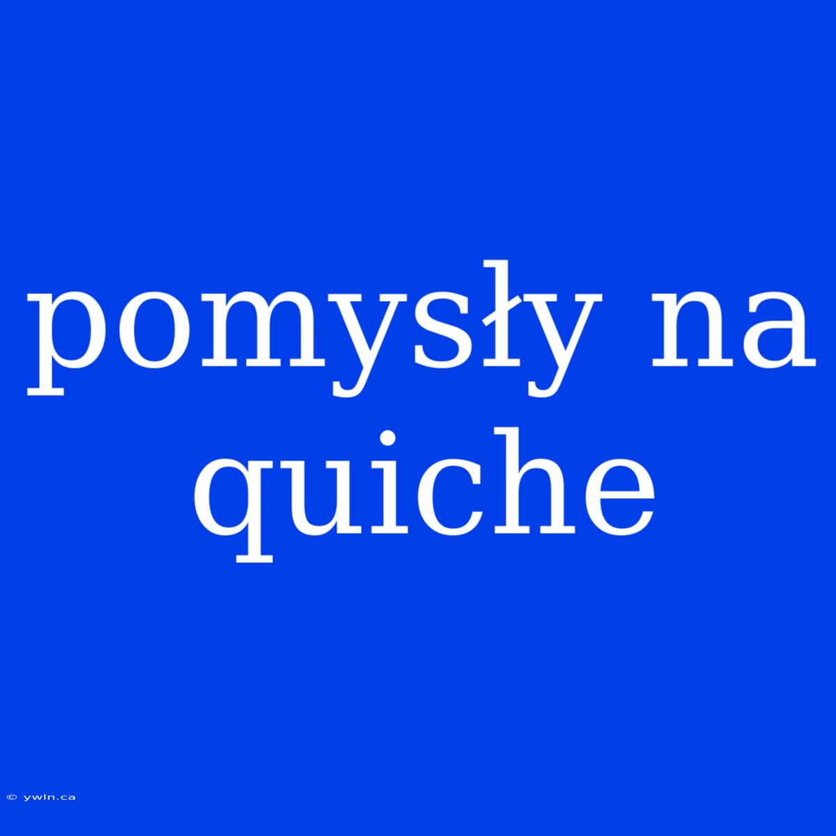 Pomysły Na Quiche