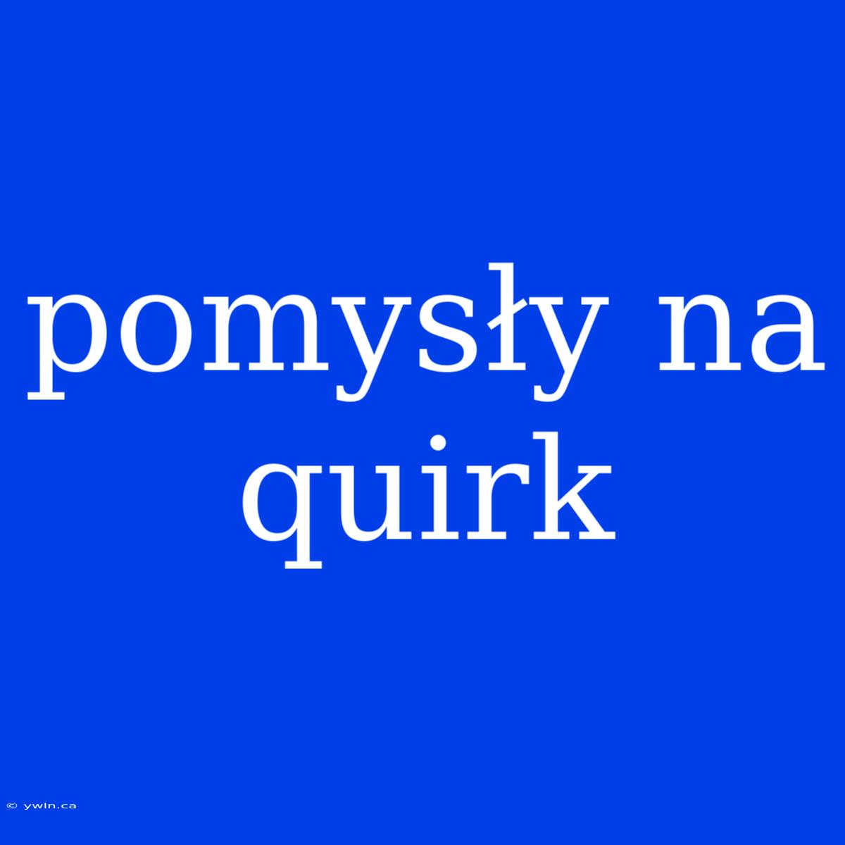 Pomysły Na Quirk