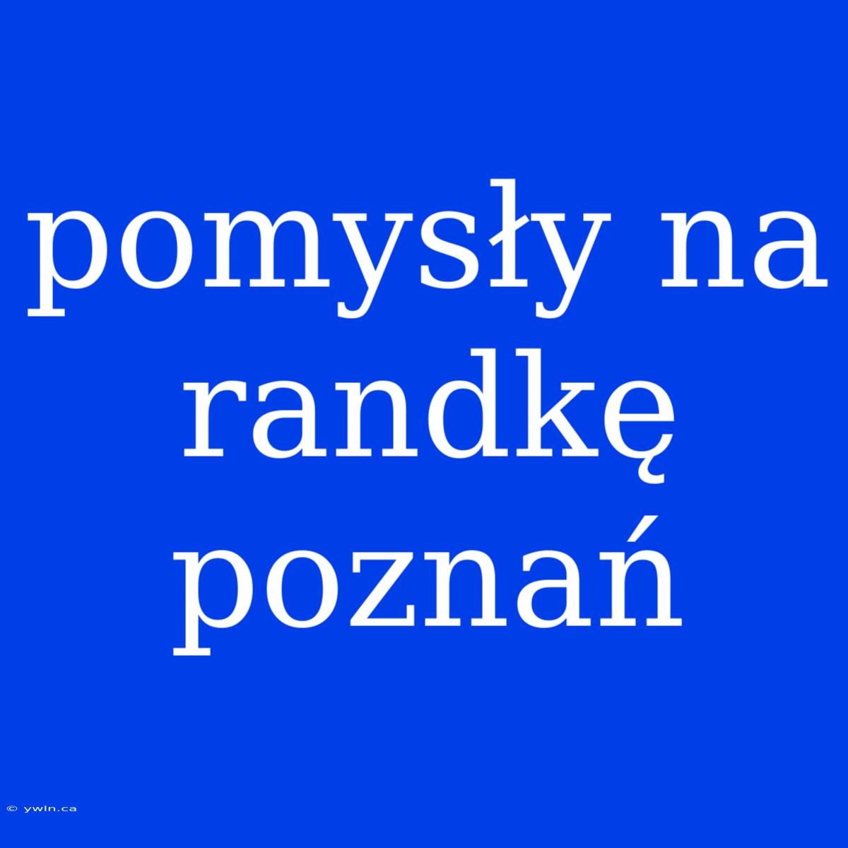 Pomysły Na Randkę Poznań