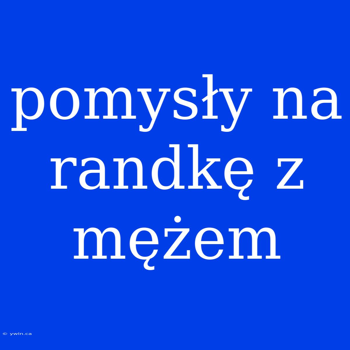 Pomysły Na Randkę Z Mężem