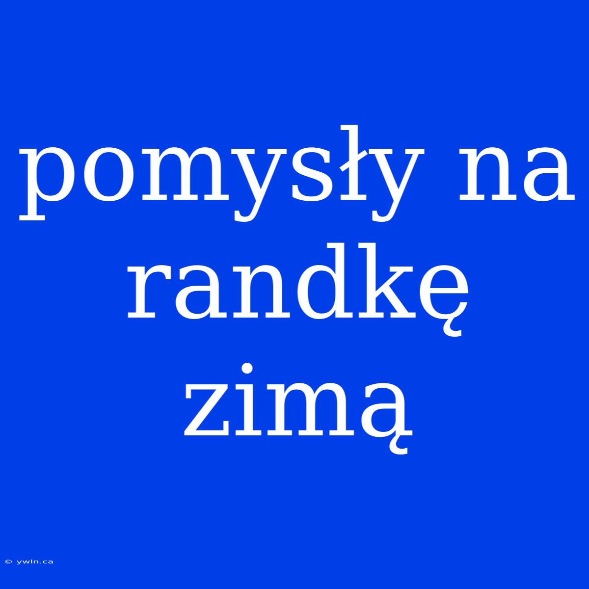 Pomysły Na Randkę Zimą