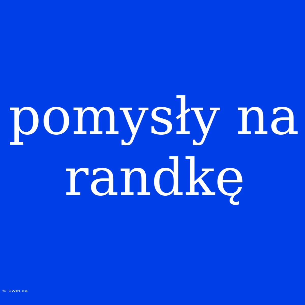 Pomysły Na Randkę