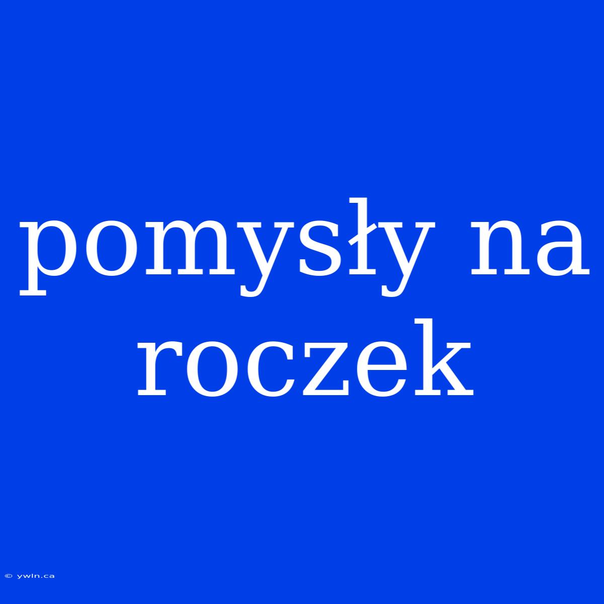 Pomysły Na Roczek