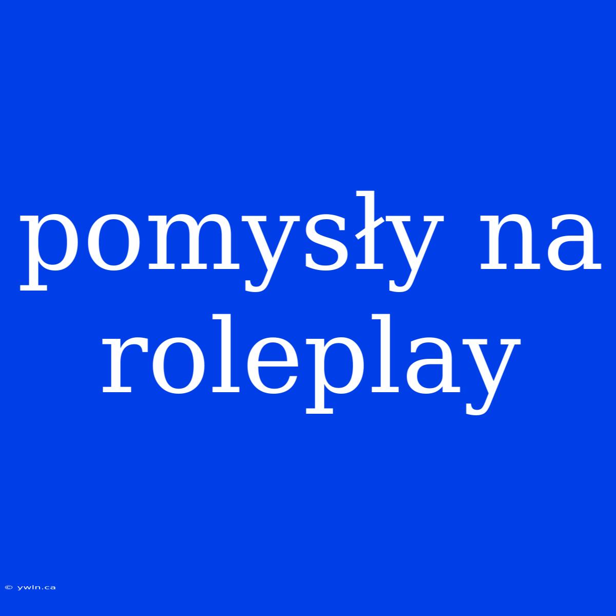 Pomysły Na Roleplay