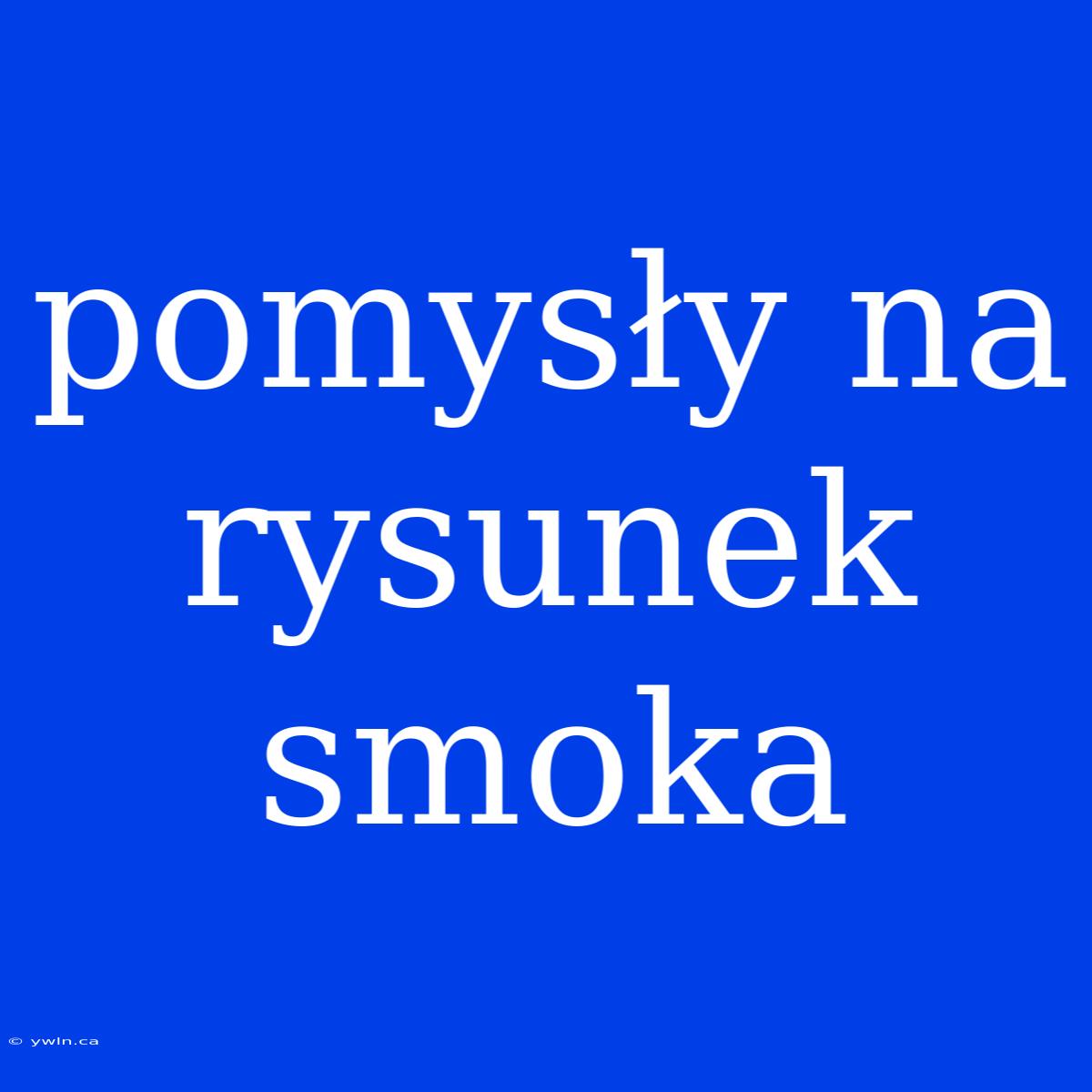 Pomysły Na Rysunek Smoka