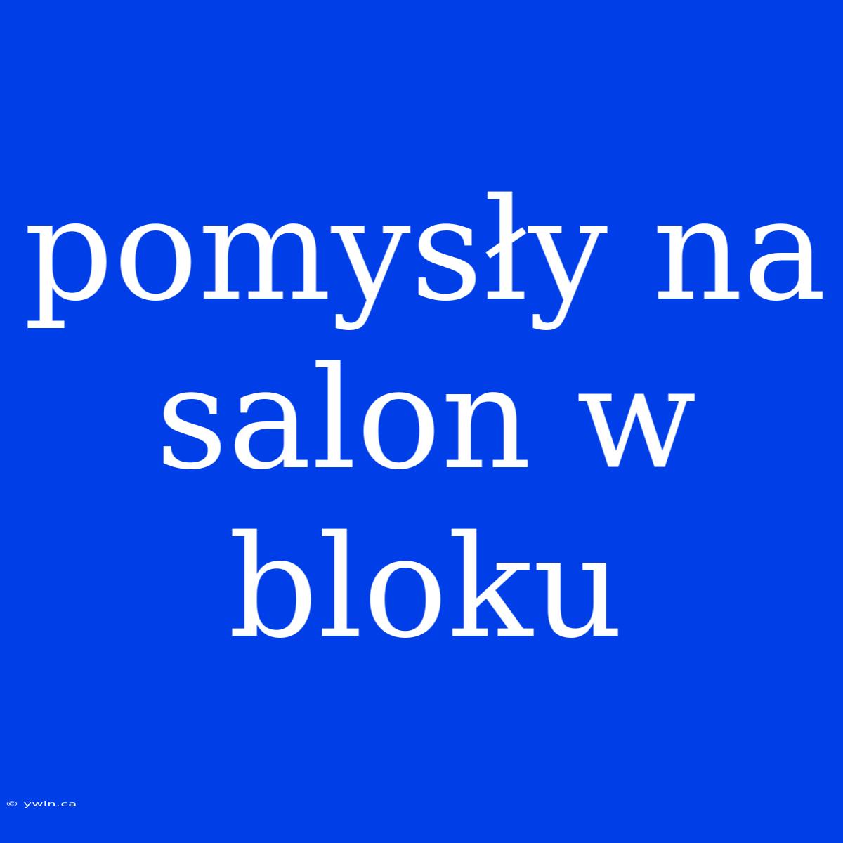 Pomysły Na Salon W Bloku