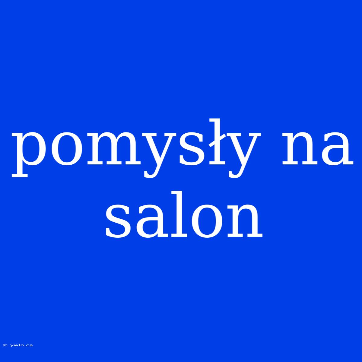 Pomysły Na Salon