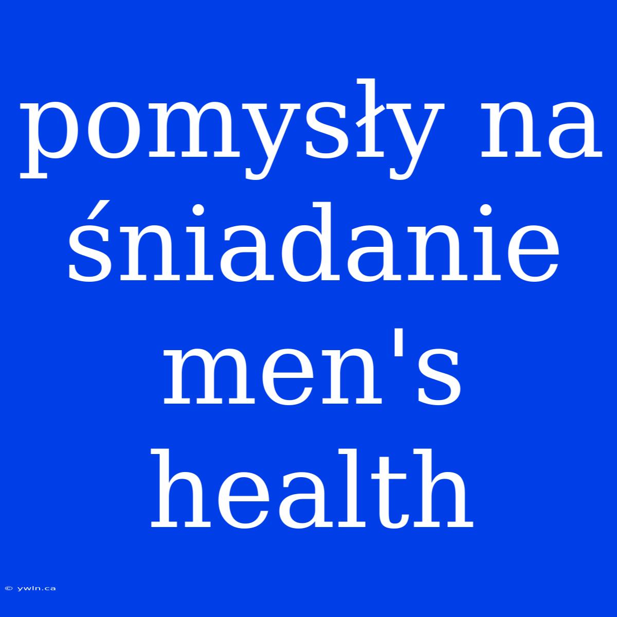 Pomysły Na Śniadanie Men's Health