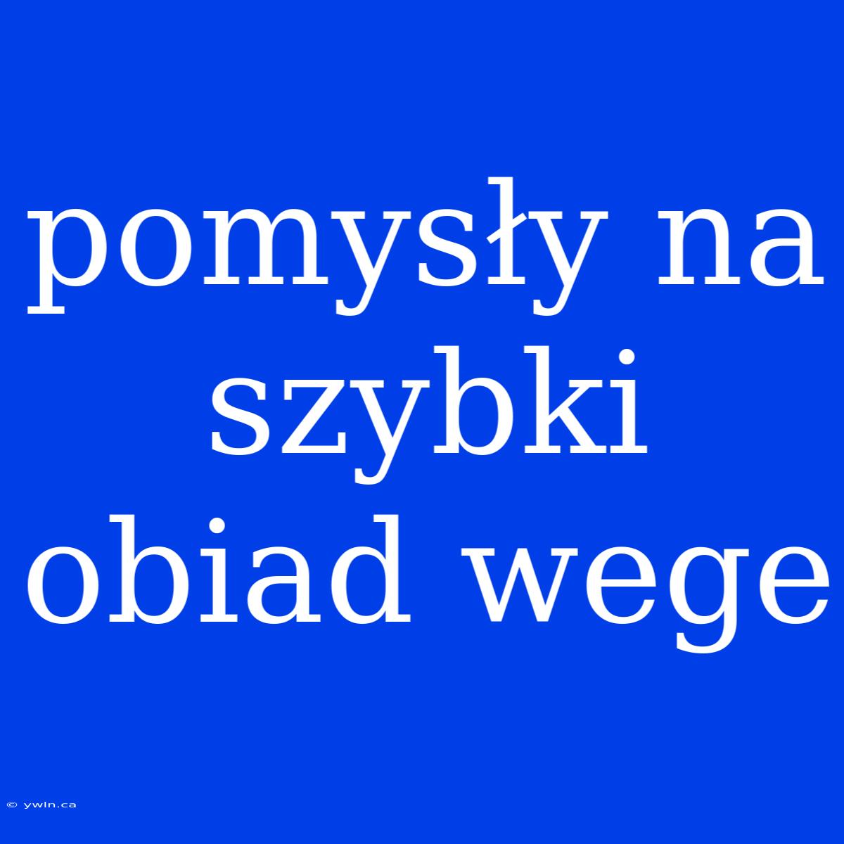 Pomysły Na Szybki Obiad Wege