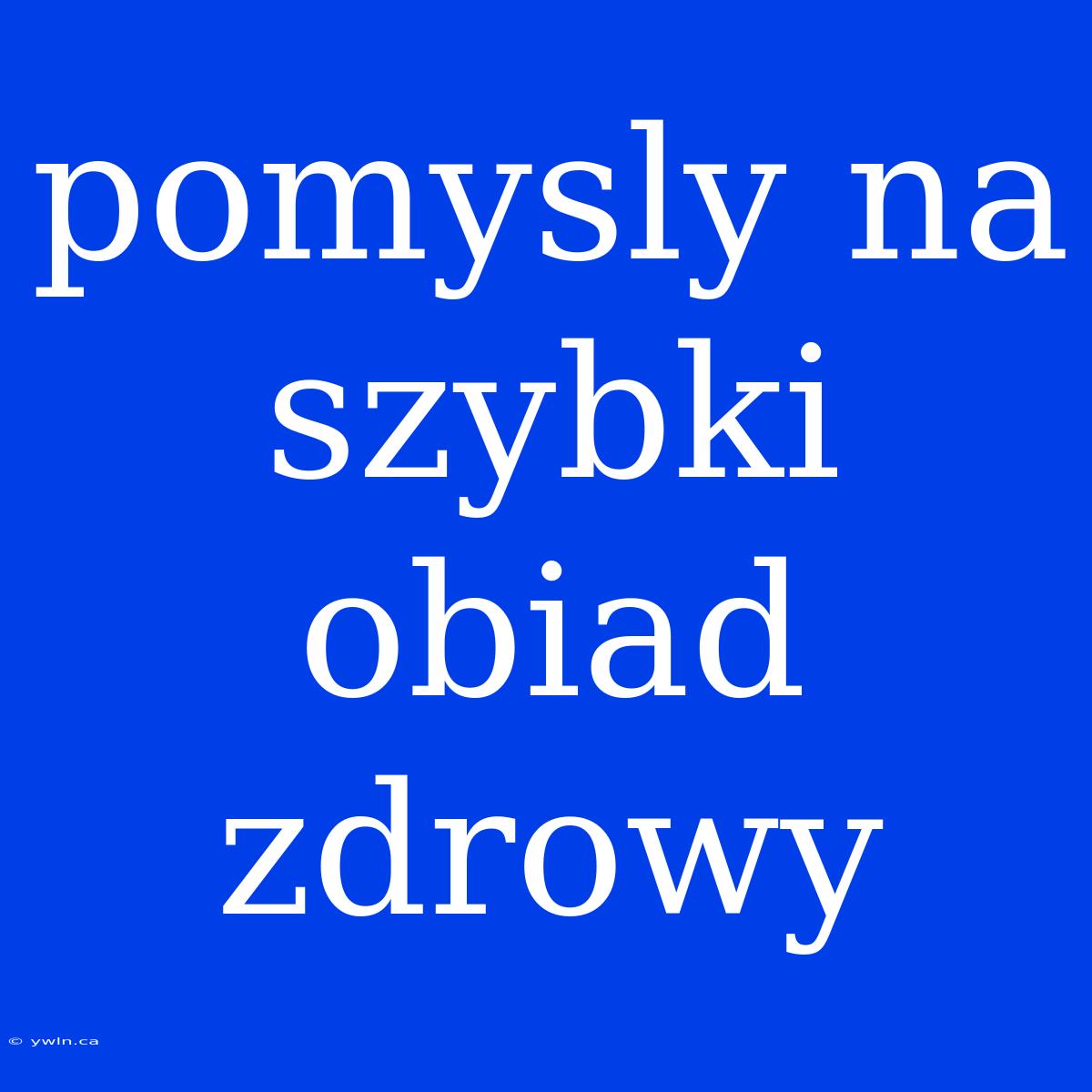 Pomysly Na Szybki Obiad Zdrowy