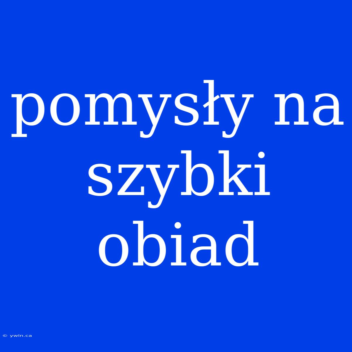 Pomysły Na Szybki Obiad