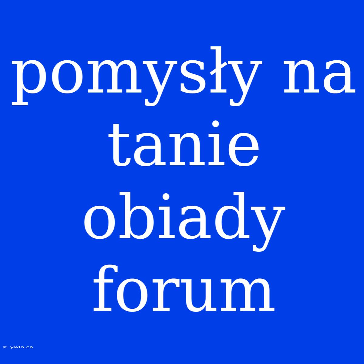 Pomysły Na Tanie Obiady Forum