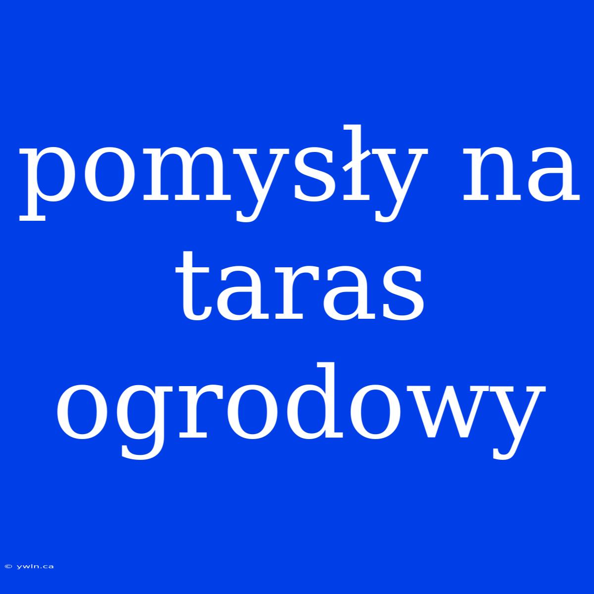 Pomysły Na Taras Ogrodowy