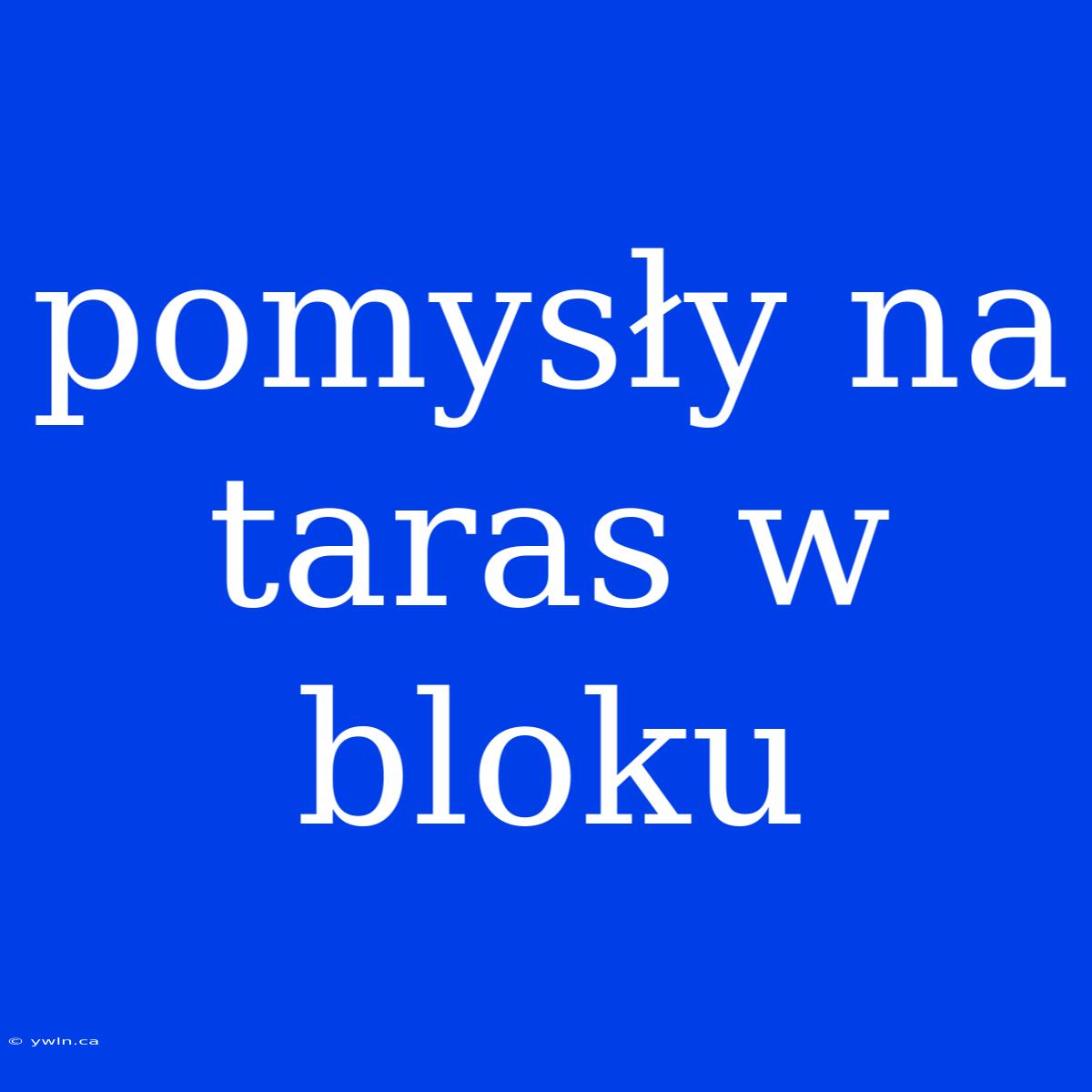 Pomysły Na Taras W Bloku