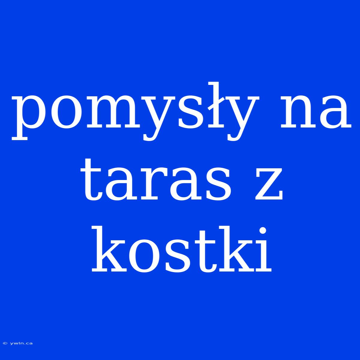 Pomysły Na Taras Z Kostki