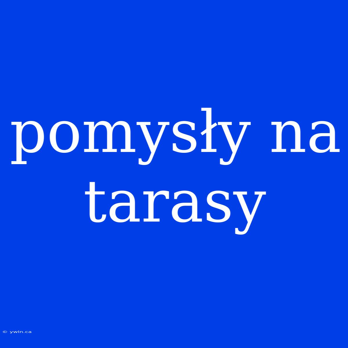 Pomysły Na Tarasy