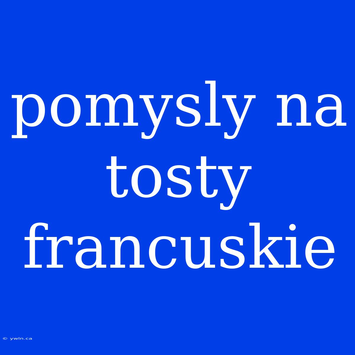 Pomysly Na Tosty Francuskie