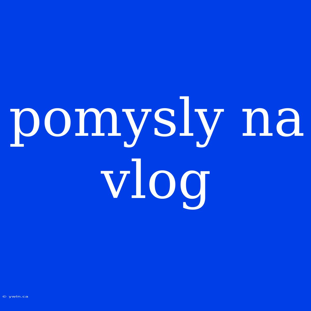 Pomysly Na Vlog