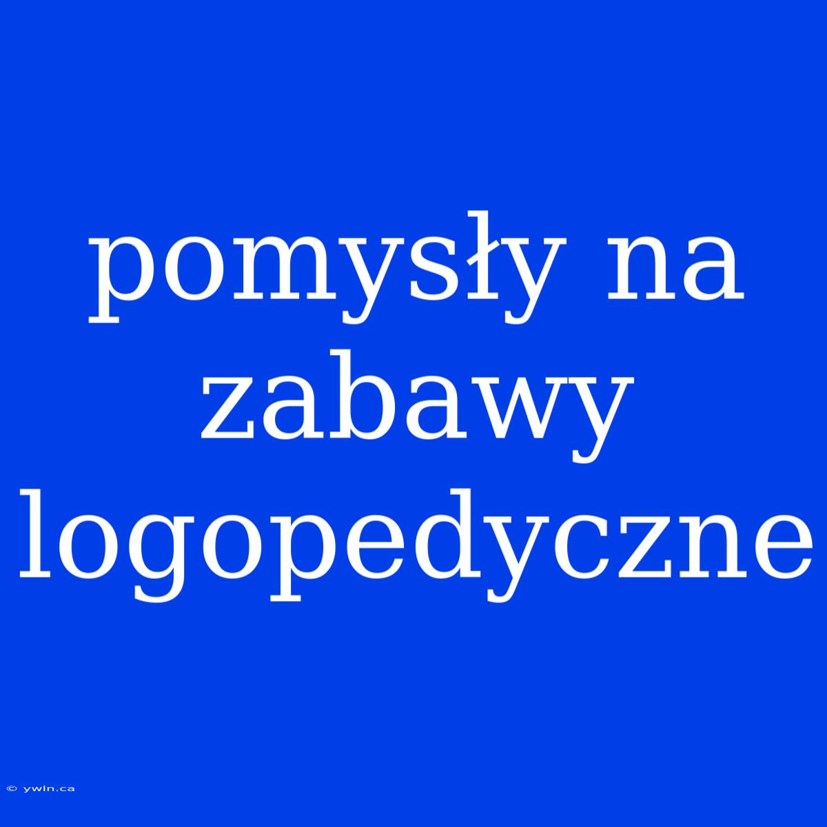 Pomysły Na Zabawy Logopedyczne