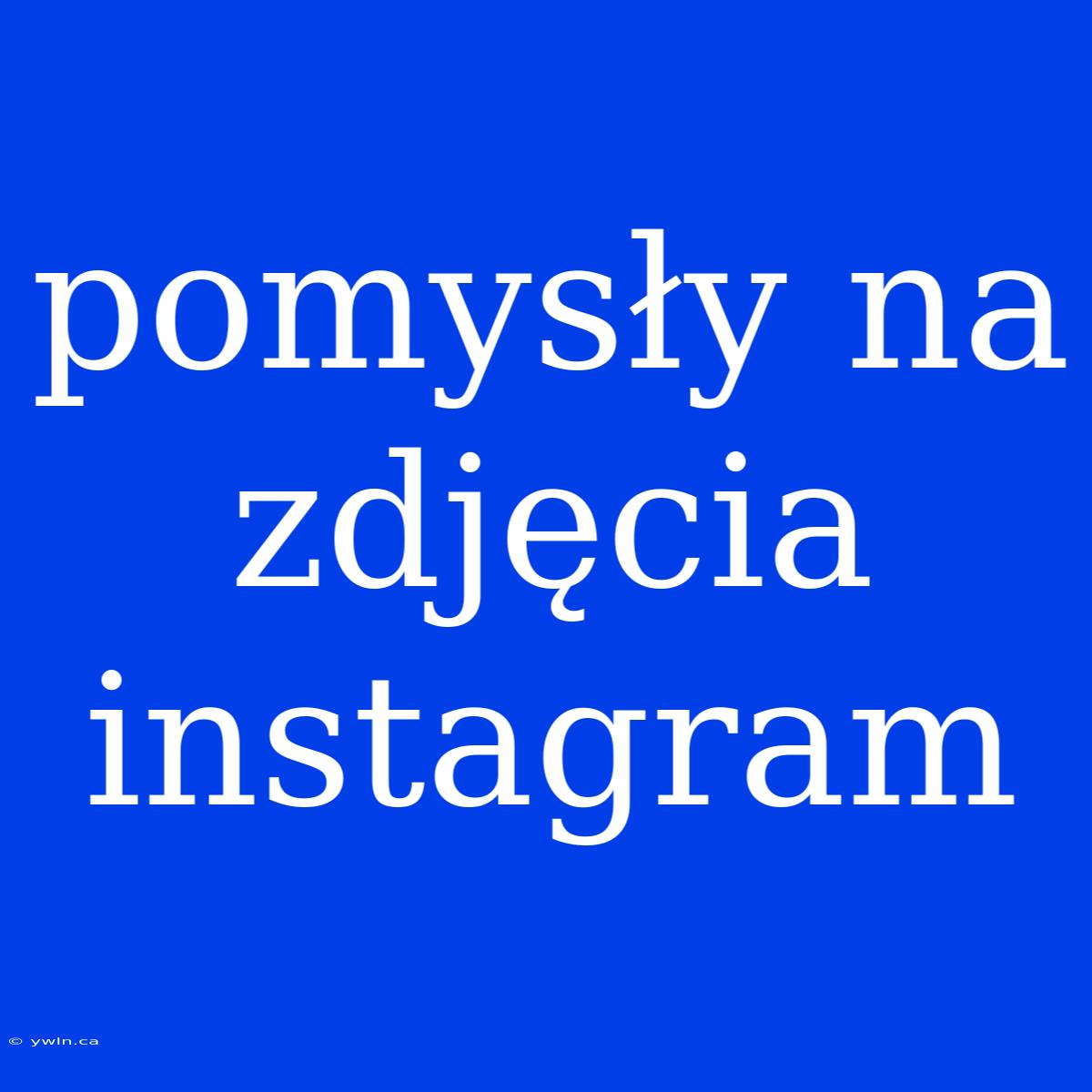 Pomysły Na Zdjęcia Instagram