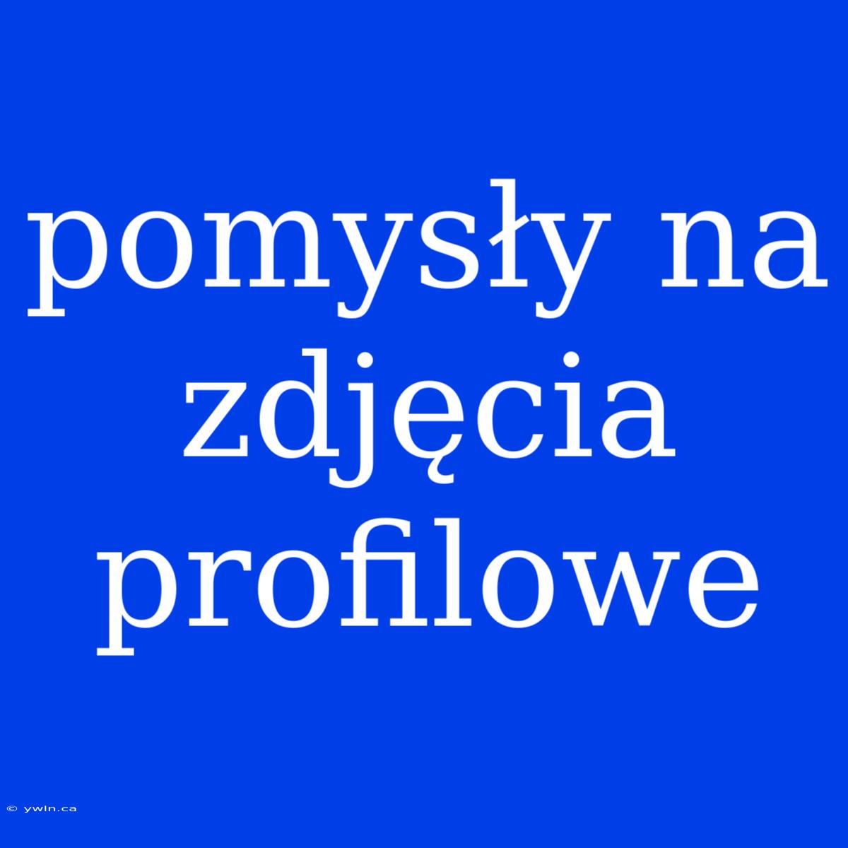 Pomysły Na Zdjęcia Profilowe