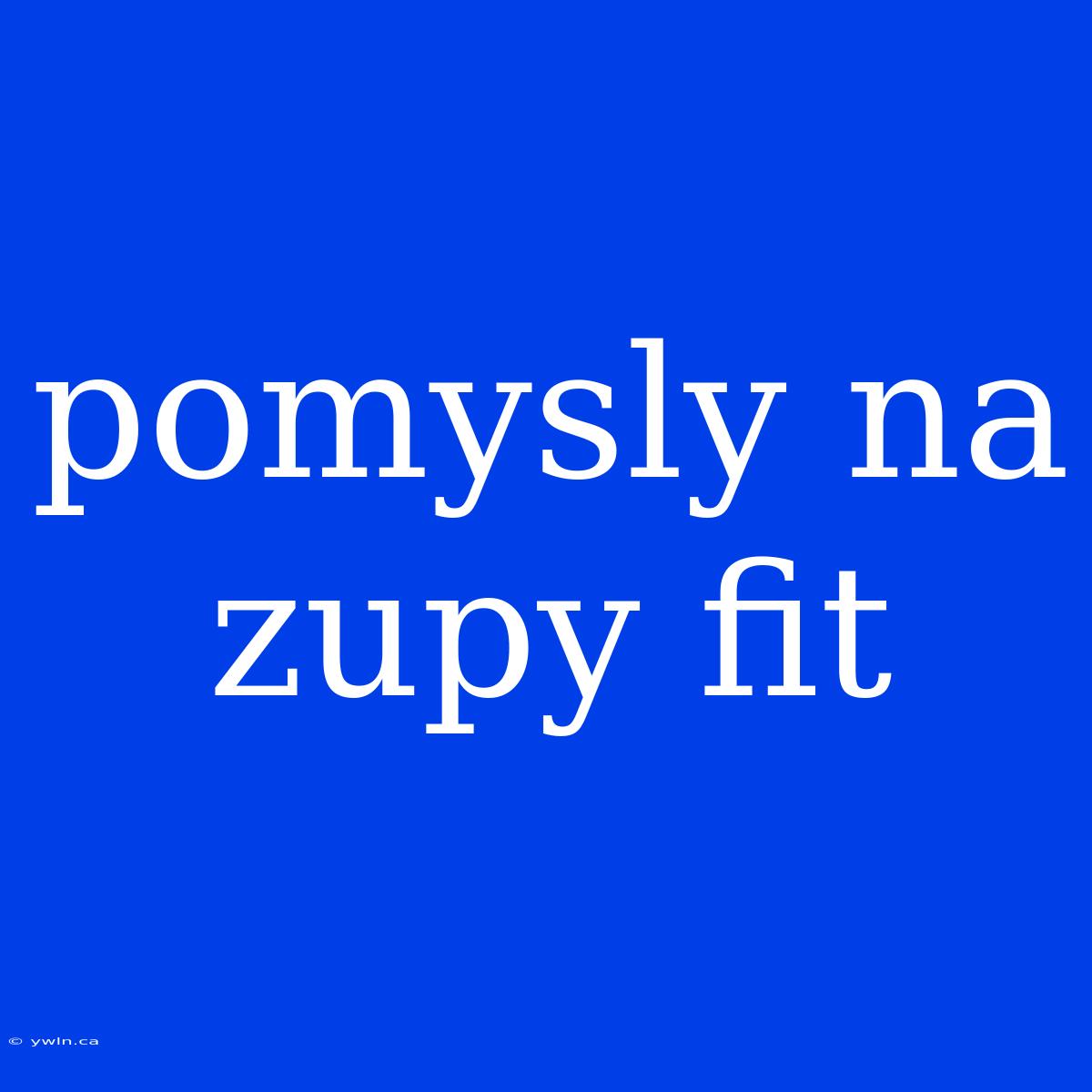 Pomysly Na Zupy Fit