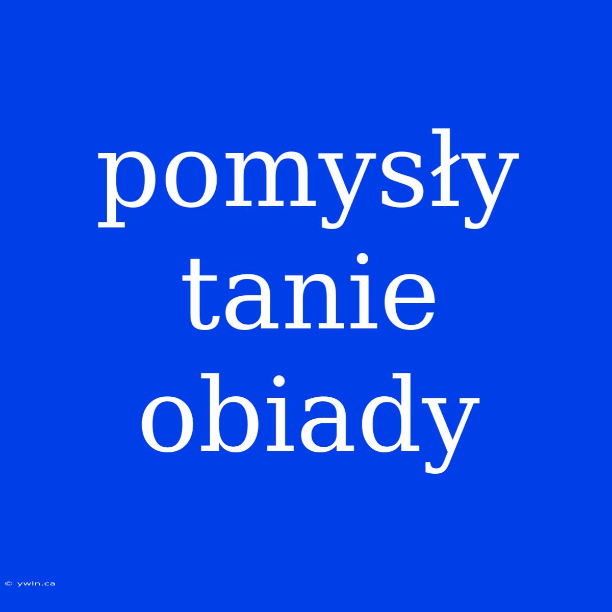 Pomysły Tanie Obiady