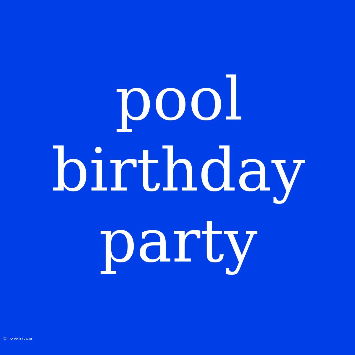 Pool Birthday Party