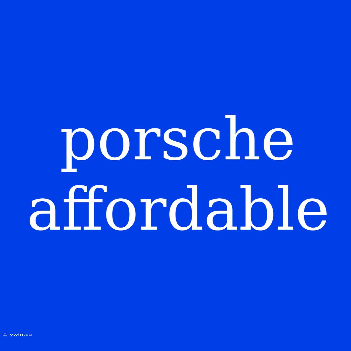 Porsche Affordable