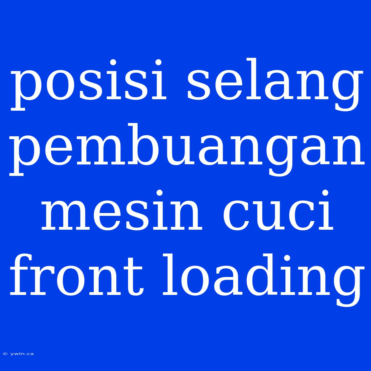 Posisi Selang Pembuangan Mesin Cuci Front Loading