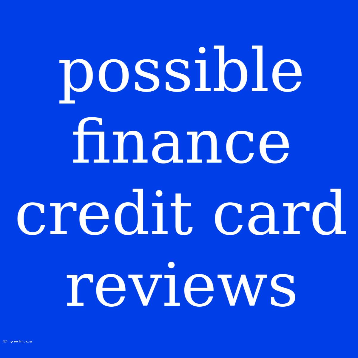 Possible Finance Credit Card Reviews