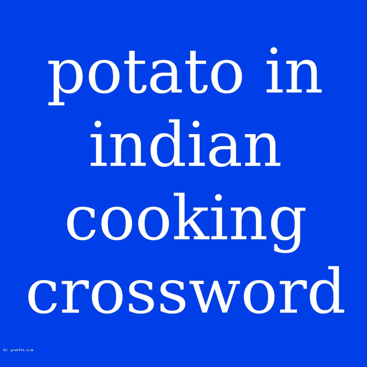 Potato In Indian Cooking Crossword