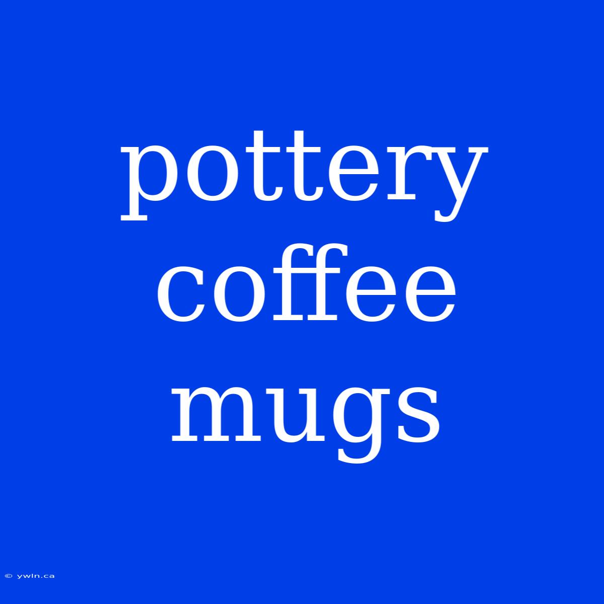 Pottery Coffee Mugs