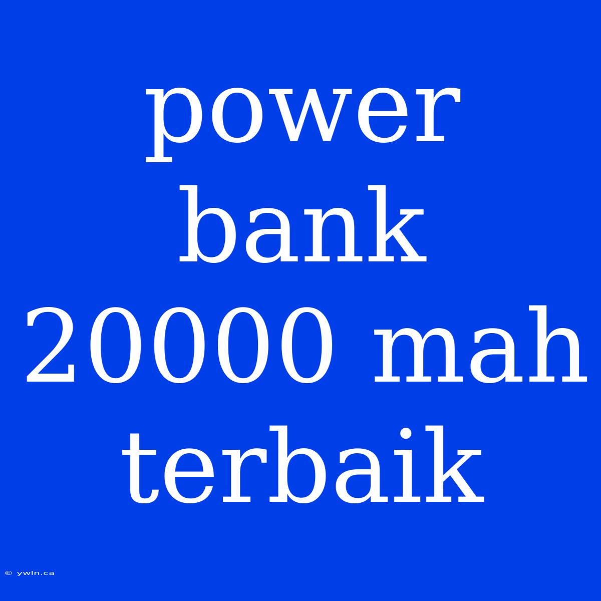 Power Bank 20000 Mah Terbaik