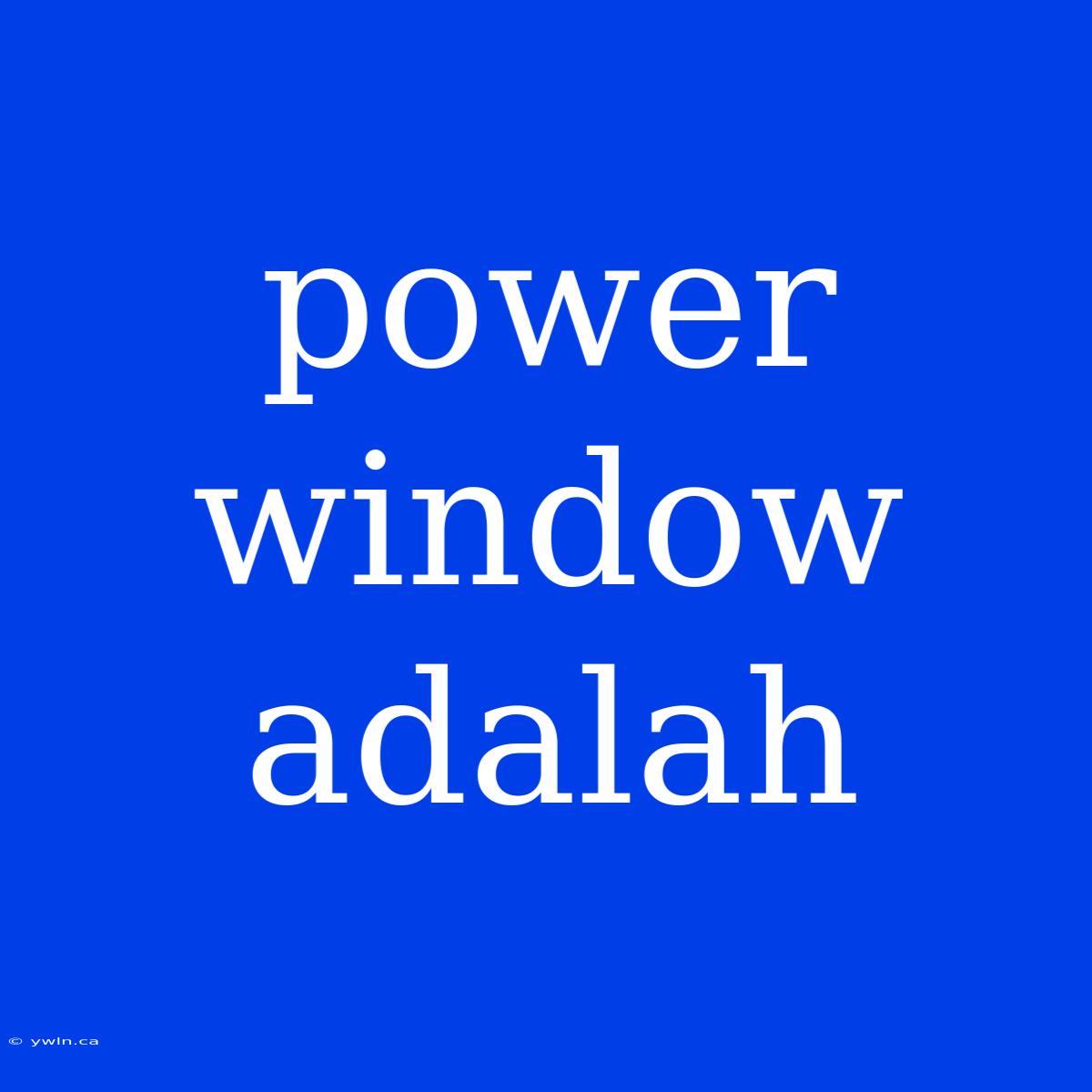 Power Window Adalah