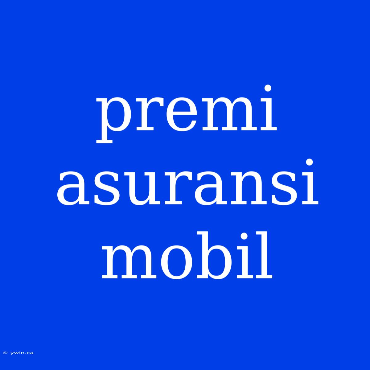 Premi Asuransi Mobil